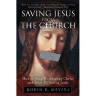 Saving Jesus From The Church by Meyers, Robin R., 9780061568220
