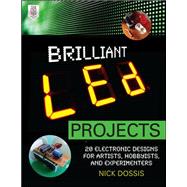 Brilliant LED Projects: 20 Electronic Designs for Artists, Hobbyists, and Experimenters by Dossis, Nick, 9780071778220