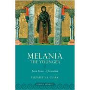 Melania the Younger From Rome to Jerusalem by Clark, Elizabeth A., 9780190888220