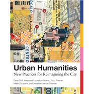 Urban Humanities New Practices for Reimagining the City by Cuff, Dana; Loukaitou-Sideris, Anastasia; Presner, Todd; Zubiaurre, Maite; Crisman, Jonathan Jae-an, 9780262538220