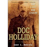 Doc Holliday The Life and Legend by Roberts, Gary L., 9780470128220
