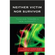 Neither Victim nor Survivor Thinking toward a New Humanity by Nissim-sabat, Marilyn, 9780739128220