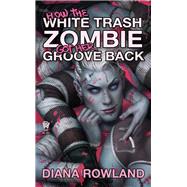 How the White Trash Zombie Got Her Groove Back by Rowland, Diana, 9780756408220