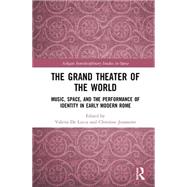 The Grand Theater of the World: Music, Space, and the Performance of Identity in Early Modern Rome by De Lucca; Valeria, 9781472488220