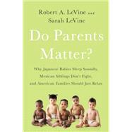 Do Parents Matter? Why Japanese Babies Sleep Soundly, Mexican Siblings Don't Fight, and American Families Should Just Relax by Levine, Robert A.; Levine, Sarah, 9781610398220