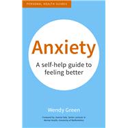 Anxiety A Self-Help Guide to Feeling Better by Green, Wendy, 9781849538220