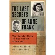 The Last Secrets of Anne Frank The Untold Story of Her Silent Protector by van Wijk-Voskuijl, Joop; De Bruyn, Jeroen, 9781982198220