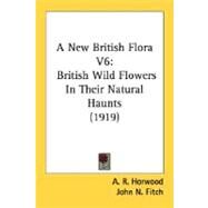 New British Flora V6 : British Wild Flowers in Their Natural Haunts (1919) by Horwood, A. R.; Fitch, John N., 9780548668221
