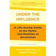 Under the Influence A Life-Saving Guide to the Myths and Realities of Alcoholism by Milam, James Robert; Ketcham, Katherine, 9780593358221