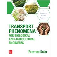 Transport Phenomena for Biological and Agricultural Engineers: A Problem-Based Approach by Praveen Kolar, 9781264268221