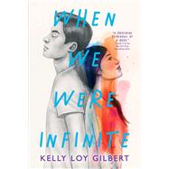 When We Were Infinite by Gilbert, Kelly Loy, 9781534468221