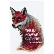 This Is How We Got Here by Barker, Keith, 9781770918221