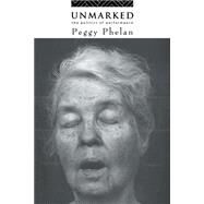 Unmarked: The Politics of Performance by Phelan,Peggy, 9780415068222