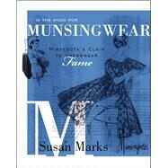 In the Mood for Munsingwear : Minnesota's Claim to Underwear Fame by Marks, Susan, 9780873518222