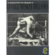 An American Pulse: The Lithographs of George Wesley Bellows by Atkinson, D. Scott; Engel, Charlene S., 9780937108222