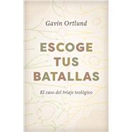 Escoge tus batallas El caso del triaje teolgico by Ortlund, Gavin, 9781087738222