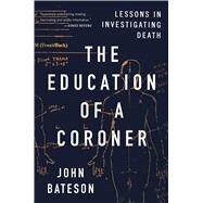 The Education of a Coroner Lessons in Investigating Death by Bateson, John, 9781501168222