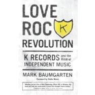 Love Rock Revolution K Records and the Rise of Independent Music by BAUMGARTEN, MARK, 9781570618222