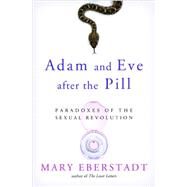 Adam and Eve After the Pill Paradoxes of The Sexual Revolution by Eberstadt, Mary, 9781586178222