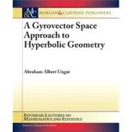 A Gyrovector Space Approach to Hyperbolic Geometry by Ungar, Abraham Albert; Krantz, Steven, 9781598298222