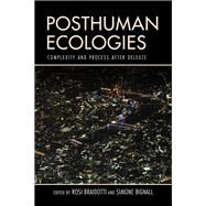 Posthuman Ecologies Complexity and Process after Deleuze by Braidotti, Rosi; Bignall, Simone, 9781786608222