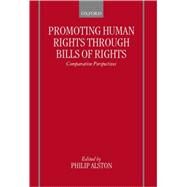 Promoting Human Rights through Bills of Rights Comparative Perspectives by Alston, Philip, 9780198258223