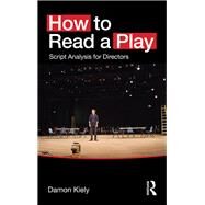 How to Read a Play: Script Analysis for Directors by Kiely; Damon, 9780415748223