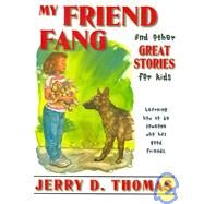 My Friend Fang and Other Great Stories for Kids : Learning How to Be Someone Who Has Good Friends by Thomas, Jerry D., 9780816318223