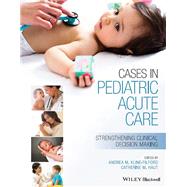 Cases in Pediatric Acute Care Strengthening Clinical Decision Making by Kline-Tilford, Andrea; Haut , Catherine, 9781119568223