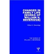 Changes in Family Life (Works of William H. Beveridge) by Beveridge; William H., 9781138828223
