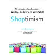 Shoptimism Why the American Consumer Will Keep on Buying No M by Eisenberg, Lee, 9781451668223