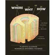 The Where, the Why, and the How 75 Artists Illustrate Wondrous Mysteries of Science by Lamothe, Matt; Rothman, Julia; Volvovski, Jenny; Macaulay, David, 9781452108223