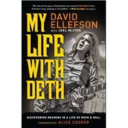 My Life with Deth Discovering Meaning in a Life of Rock & Roll by Ellefson, David; Cooper, Alice; McIver, Joel, 9781476728223