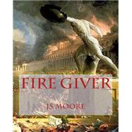Fire Giver by Moore, J. S., 9781503208223