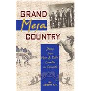 Grand Mesa Country : Stories from Mesa and Delta Counties in Colorado by Fay, Abbott, 9781932738223