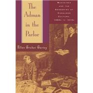 The Adman in the Parlor Magazines and the Gendering of Consumer Culture, 1880s to 1910s by Garvey, Ellen Gruber, 9780195108224