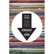 Democracy of Sound Music Piracy and the Remaking of American Copyright in the Twentieth Century by Cummings, Alex Sayf, 9780199858224