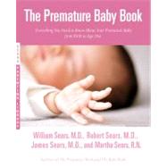 The Premature Baby Book Everything You Need to Know About Your Premature Baby from Birth to Age One by Sears, Martha; Sears, William; Sears, Robert W.; Sears, James, 9780316738224