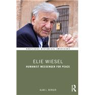 Elie Wiesel: Humanist Messenger for Peace by Berger; Alan L., 9780415738224