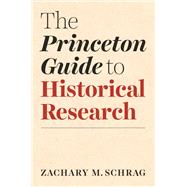 The Princeton Guide to Historical Research by Zachary Schrag, 9780691198224