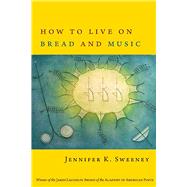 How to Live on Bread and Music by Sweeney, Jennifer K., 9780979458224