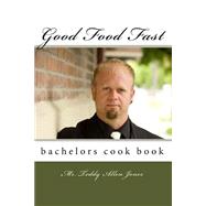 Good Food Fast by Jones, Teddy Allen; Jones, Mindy; Jones, Lori; Butler, Erin, 9781449538224