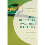 Global Perspectives on Eco-Aesthetics and Eco-Ethics A Green Critique by Maiti, Krishanu; Chakraborty, Soumyadeep; Maiti, Krishanu; Chakraborty, Soumyadeep; Slovic, Scott,; Gordon, Frederick; Cole, David R.; Haris, Susan; Nayar, Pramod K.; Skea, Ann; Ourkiya, Asmae; Ali, Sk Tarik; Poon, Stephen; Kundu, Apratim; Das, Shruti; Go, 9781498598224