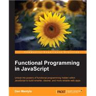 Functional Programming in Javascript: Unlock the Powers of Functional Programming Hidden Within Javascript to Build Smarter, Cleaner, and More Reliable Web Apps by Mantyla, Dan, 9781784398224