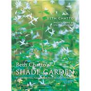 Beth Chatto's Shade Garden Shade-Loving Plants for Year-Round Interest by Chatto, Beth; Wooster, Steven, 9781910258224
