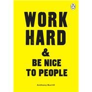Work Hard & Be Nice to People by Burrill, Anthony, 9780753558225