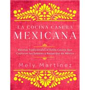 La cocina casera mexicana / The Mexican Home Kitchen (Spanish Edition) Recetas tradicionales al estilo casero que capturan los sabores y recuerdos de M�xico / Traditional Home-Style Recipes That Capture the Flavors and Memories of Mexico by Mart�nez, Mely, 9781631068225