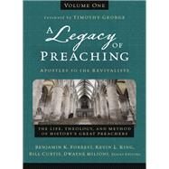A Legacy of Preaching-- Apostles to the Revivalists by Forrest, Benjamin K.; King, Kevin L.; Curtis, Bill; Milioni, Dwayne, 9780310538226