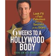 6 Weeks to a Hollywood Body : Look Fit and Feel Fabulous with the Secrets of the Stars by Zim, Steve; Laska, Mark, 9780470098226