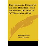 The Poems And Songs Of William Hamilton, With An Account Of The Life Of The Author by Hamilton, William; Paterson, James, 9780548788226